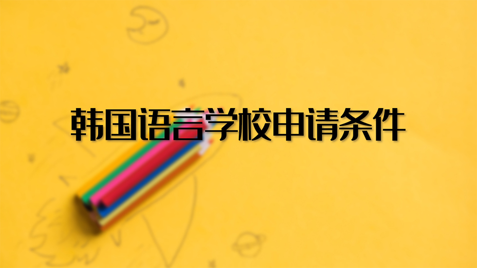 韩国语言学校申请条件
